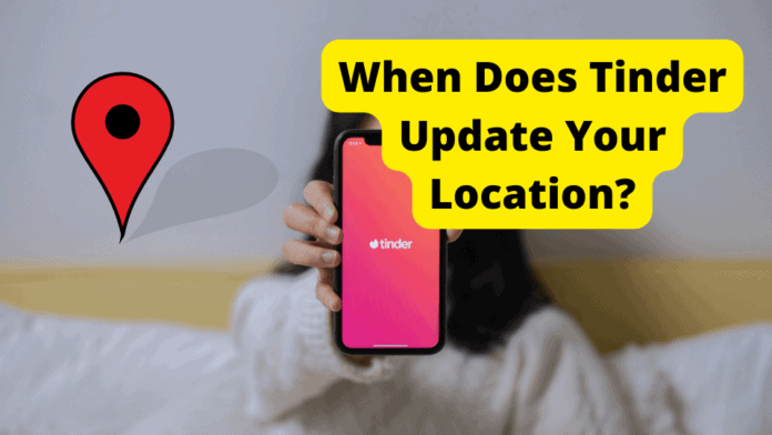 when does tinder update location
